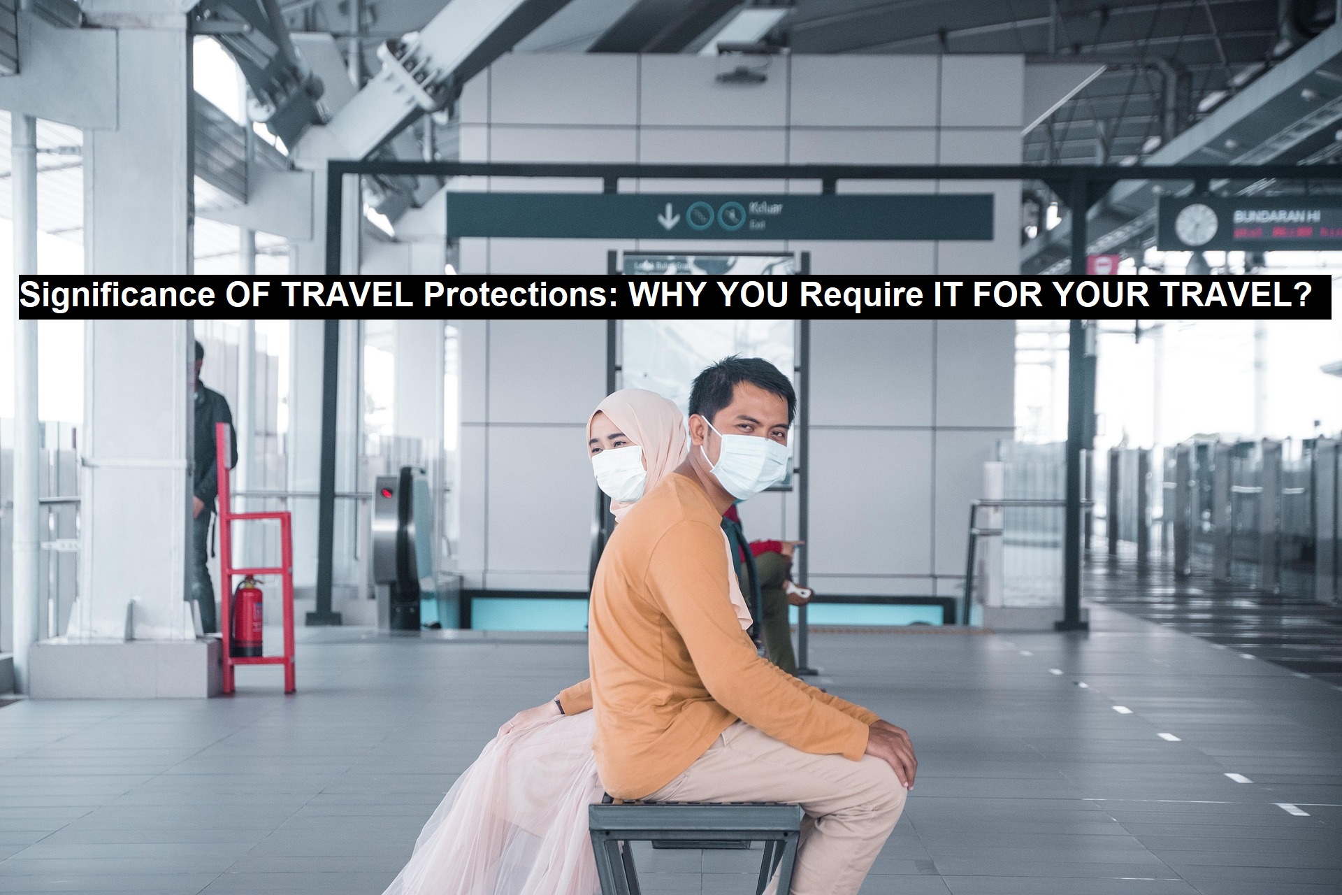 Significance of Travel Protections: Why You Require it for your Travel?