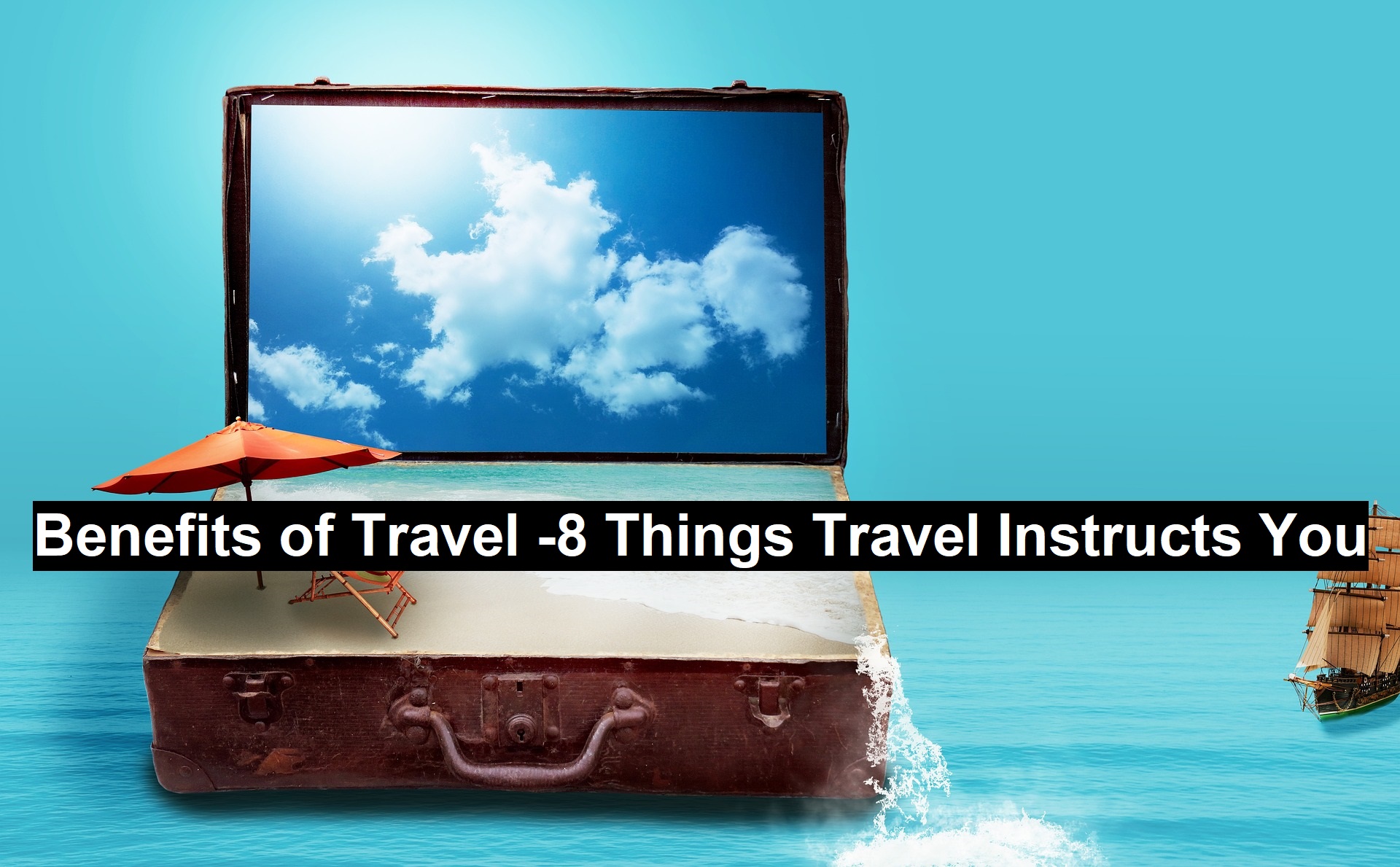 Benefits of Travel -8 Things Travel Instructs You