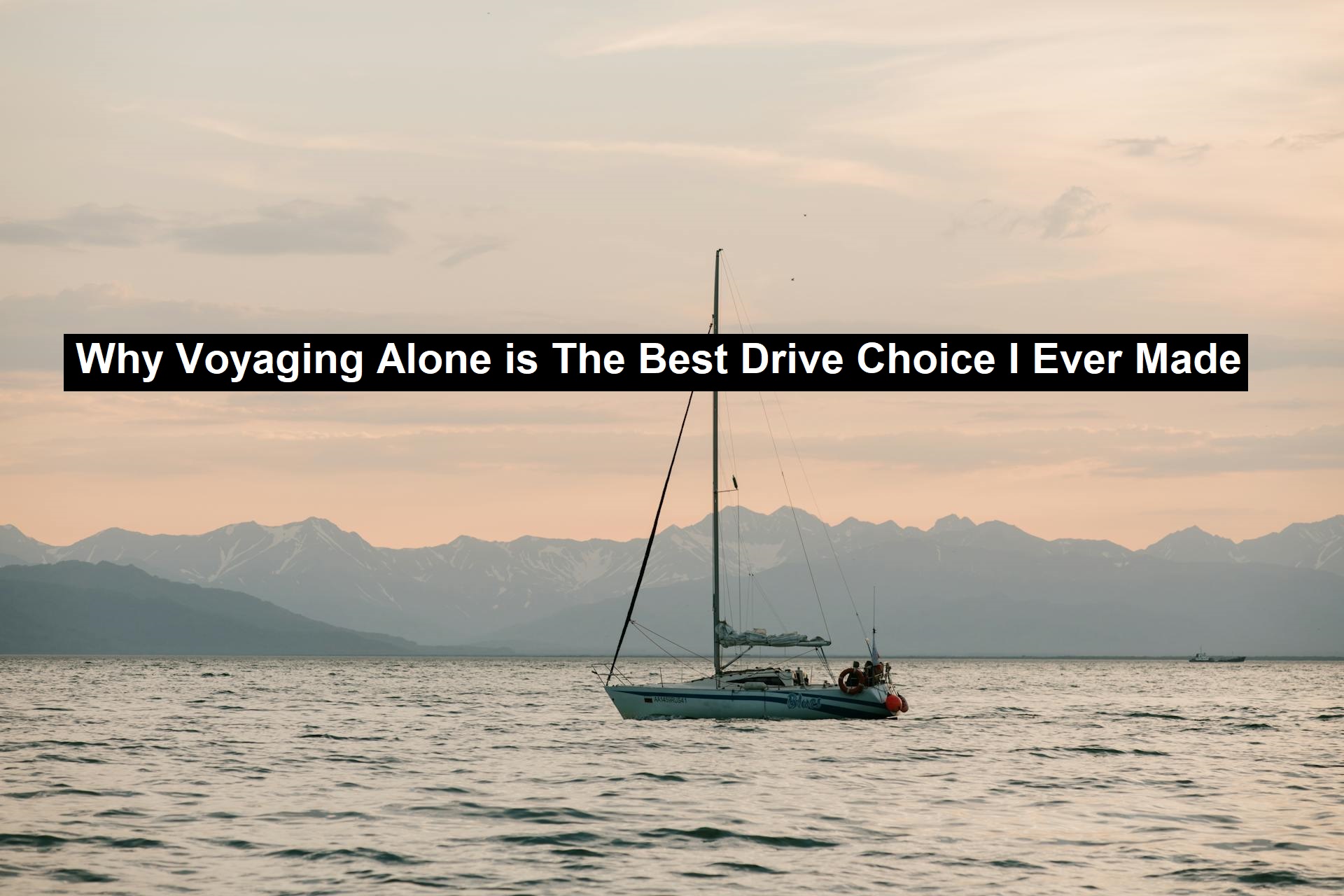 Why Voyaging Alone is The Best Drive Choice I Ever Made